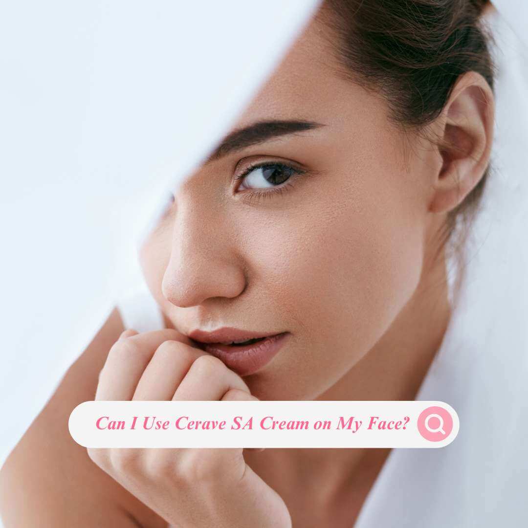 Can I Use Cerave SA Cream on My Face?