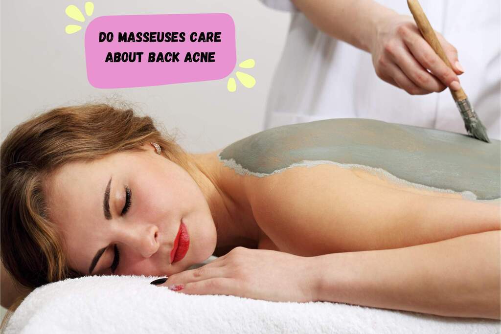 Do masseuses care about back acne?